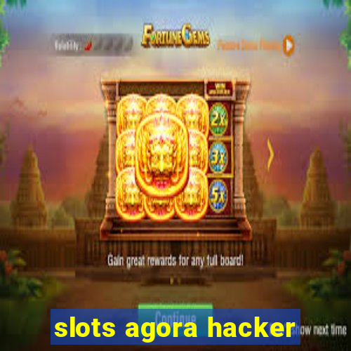 slots agora hacker